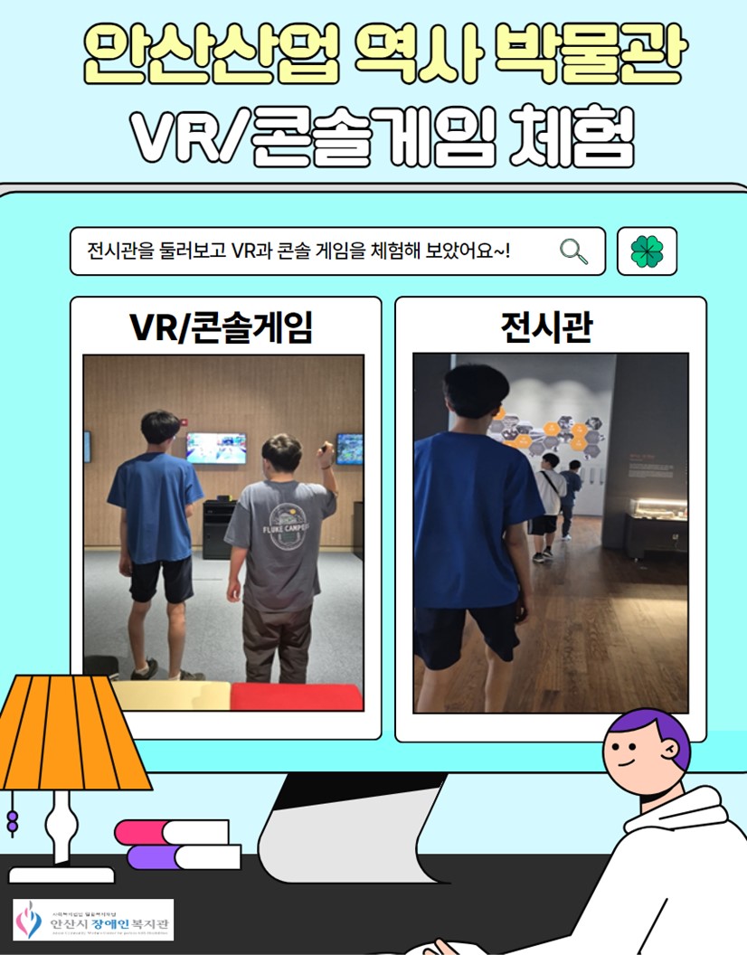 안산산업 역사 박물관VR/콘솔게임 체험/전시관을 둘러보고 VR과 콘솔 게임을 체험해 보았어요~! /좌측 사진 당사자 2명이 서서 콘솔게임을 하는 모습/우측 사진 당사자 3명이 전시관 안을 둘러보는 모습/안산시장애인복지관 로고