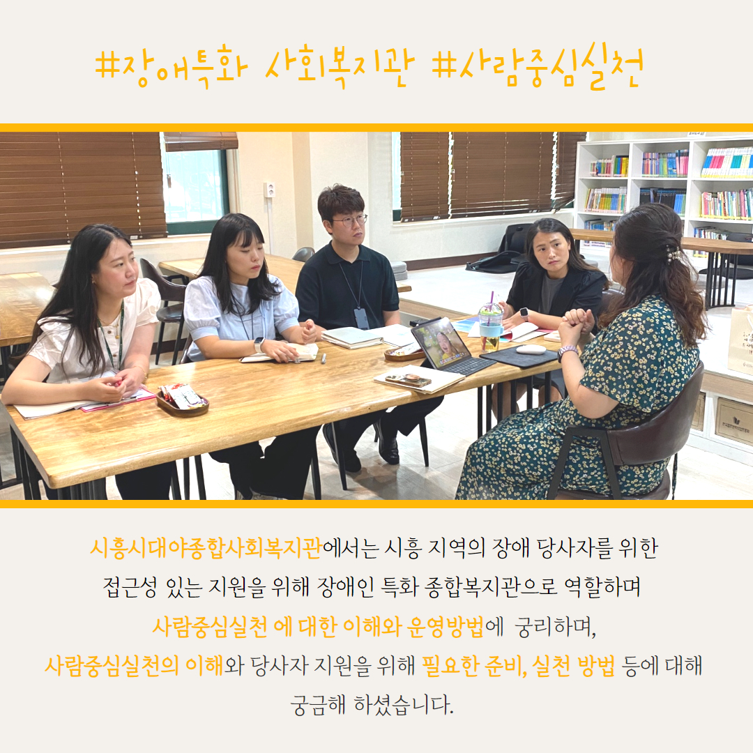 대야종합사회복지관에서는 시흥 지역의 장애 당사자를 위한 접근성 있는 지원을 위해 장애인 특화 종합복지관으로 역할하며 사람중심실천 에 대한 이해와 운영방법에 궁리하며, 사람중심실천의 이해와 당사자 지원을 위해 필요한 준비, 실천 방법 등에 대해 궁금해 하셨습니다. 