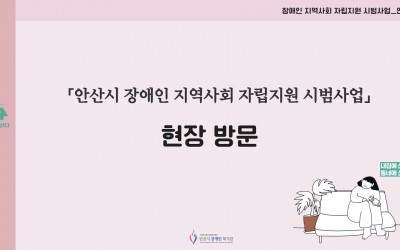 내용: 「안산시 장애인 지역사회 자립지원 시범사업」현장방문 제목